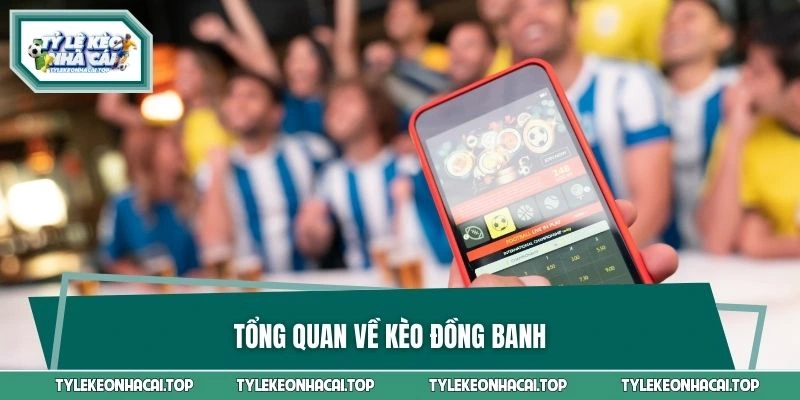 Tổng quan về kèo đồng banh