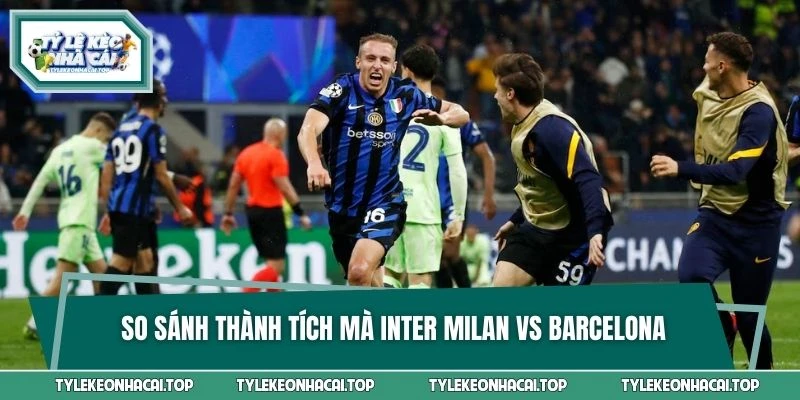 So sánh các thành tích mà Inter Milan vs Barcelona đã đạt được